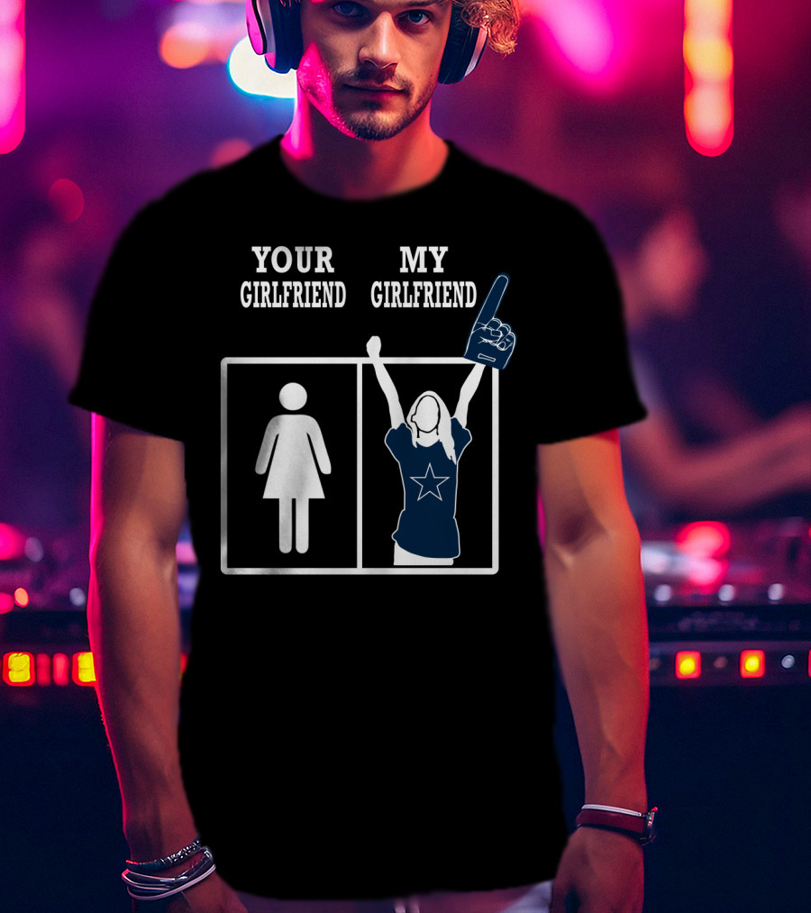 Dallas Cowboys Your Girlfriend My Girlfriend T-Shirt