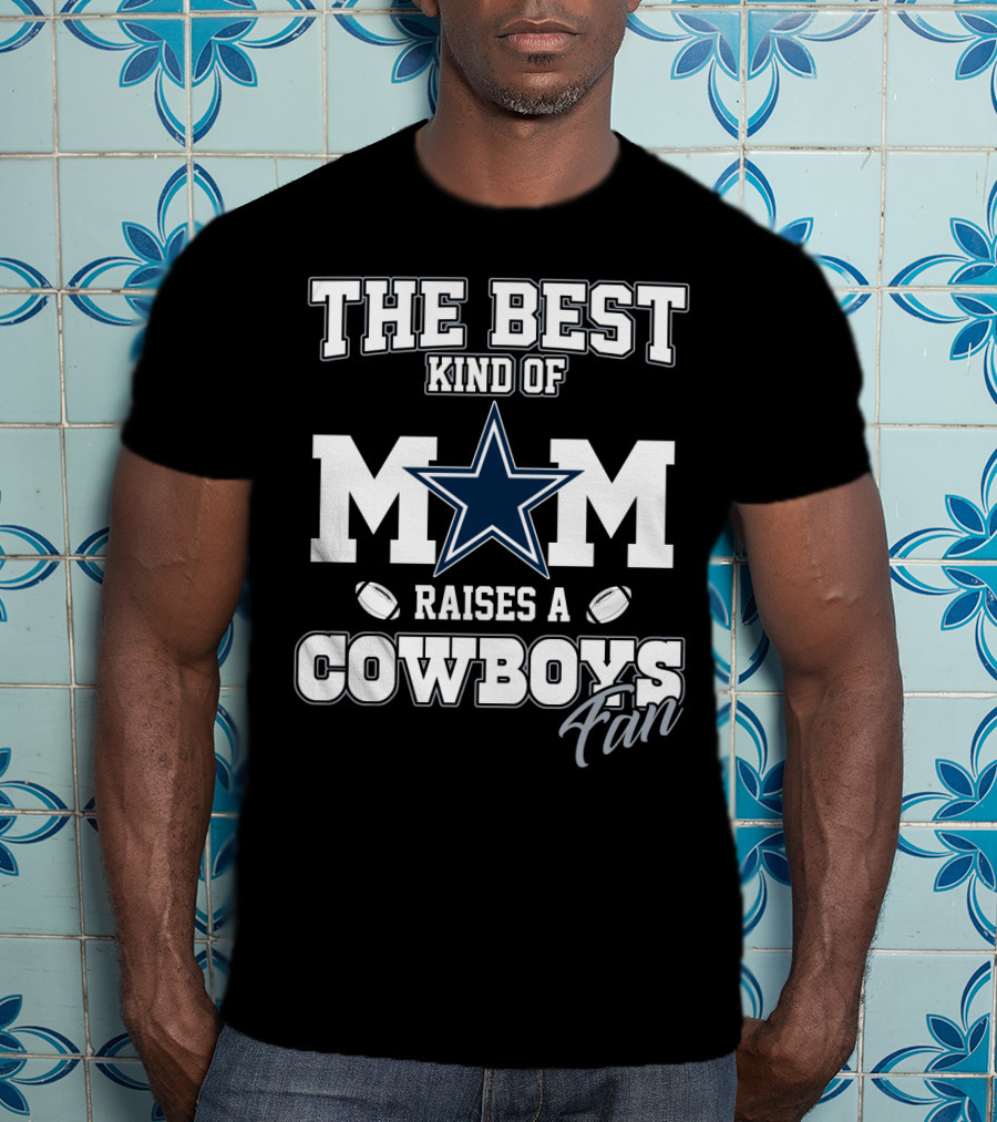The Best Kind Of Mom Raises A Cowboys Fan T-Shirt