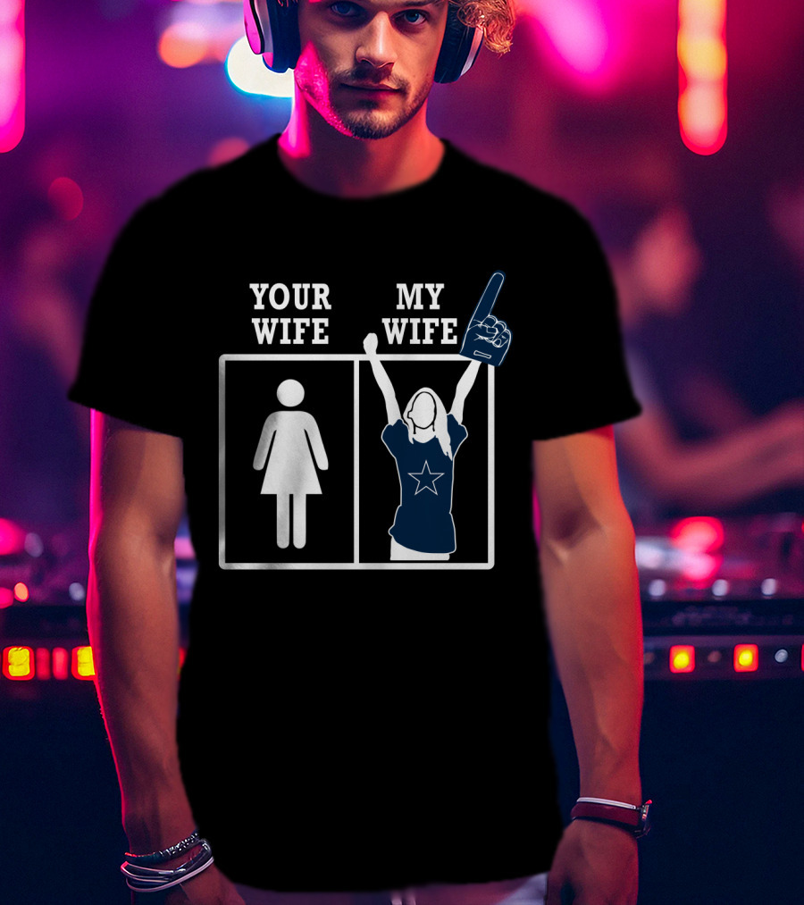 Your Wife My Wife Dallas Cowboys Fan Foam Finger Star T-Shirt