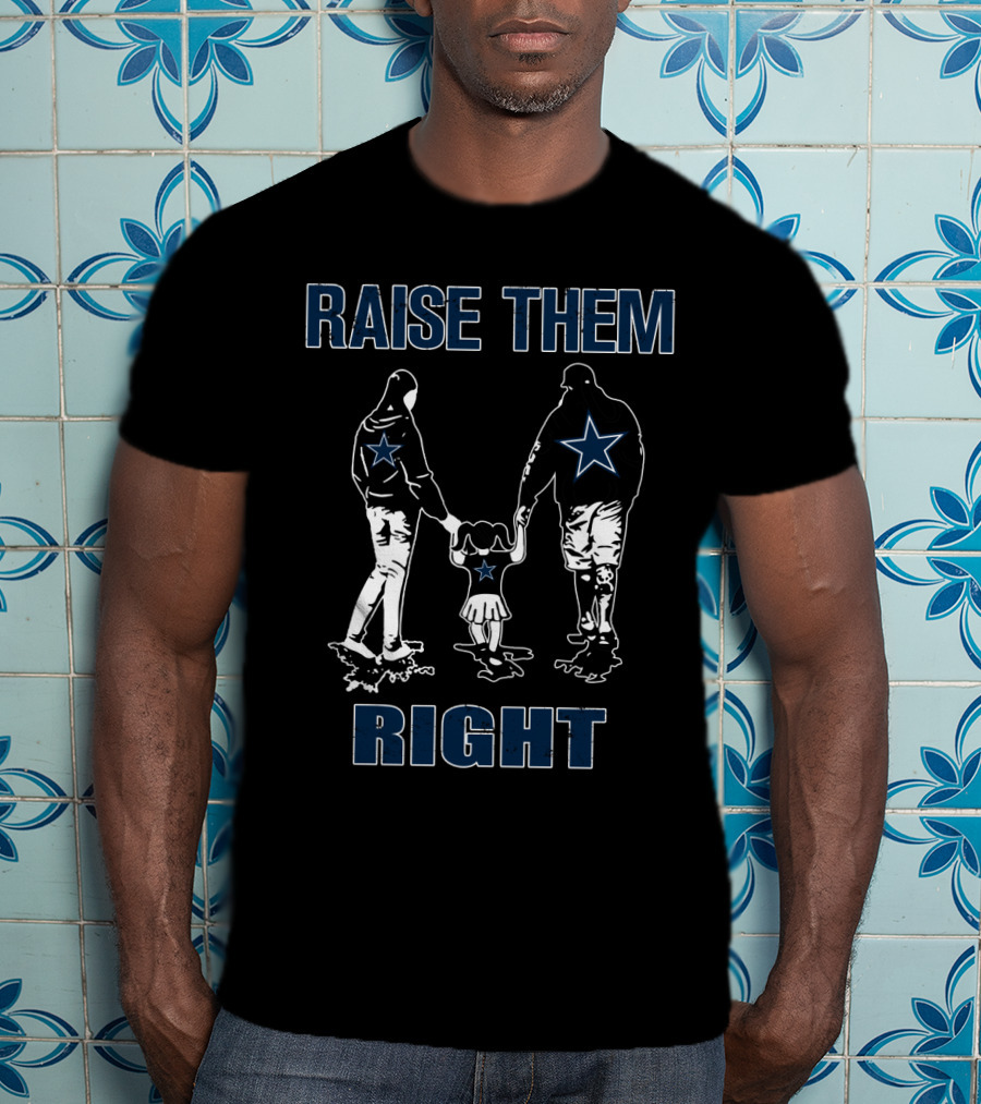 Raise Them Right Dallas Cowboys Family Football Spirit T-Shirt