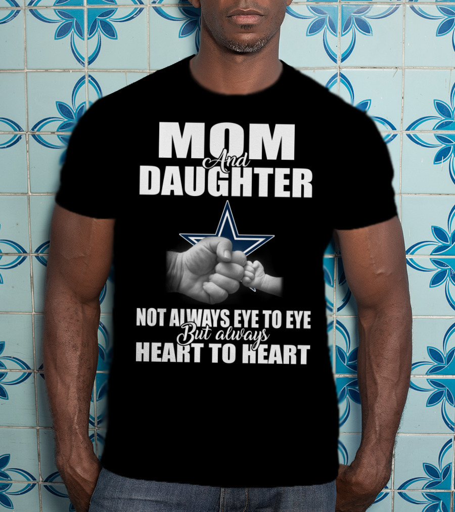 Mom And Daughter Not Always Eye To Eye But Always Heart To Heart Dallas Cowboys T-Shirt