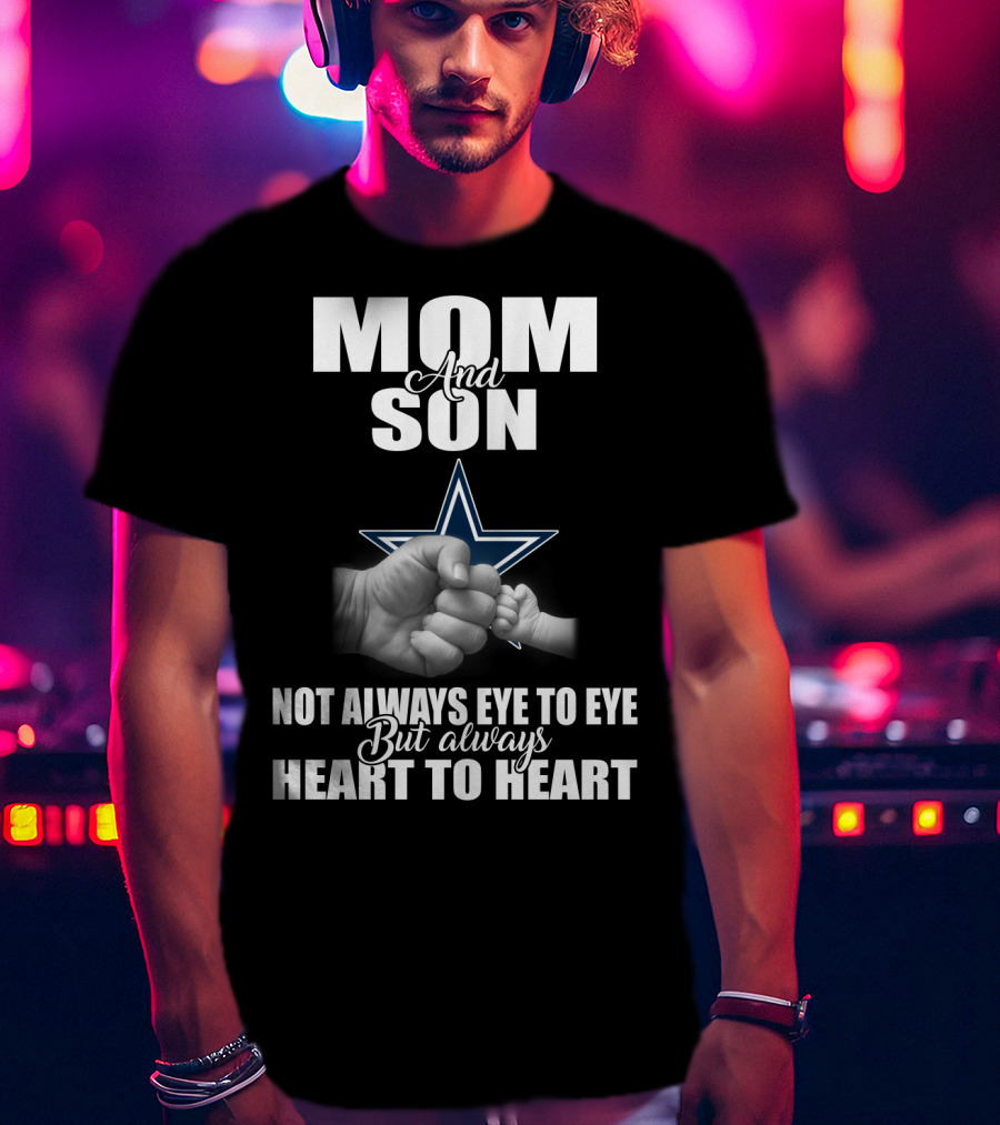 Mom And Son Not Always Eye To Eye But Always Heart To Heart Dallas Cowboys T-Shirt