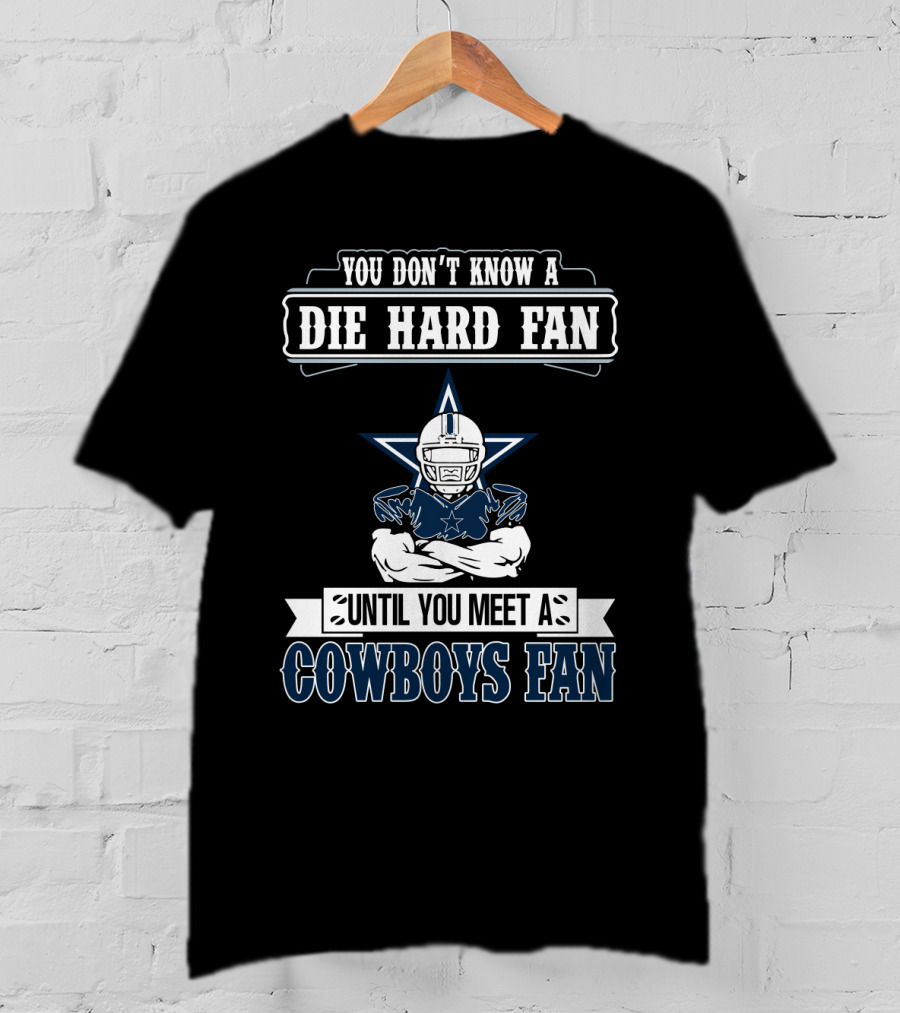 You Don't Know A Die Hard Fan Until You Meet A Cowboys Fan T-Shirt