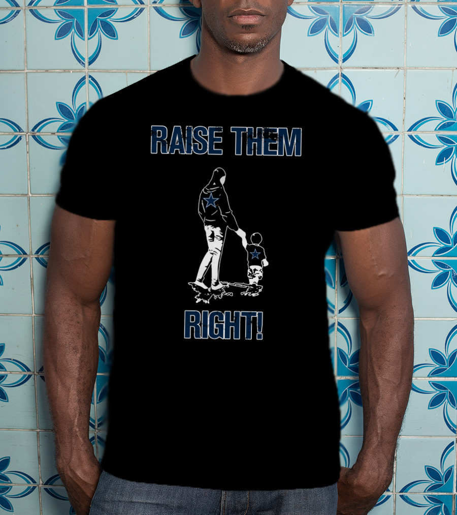 Raise Them Right Dallas Cowboys Star Fans T-Shirt