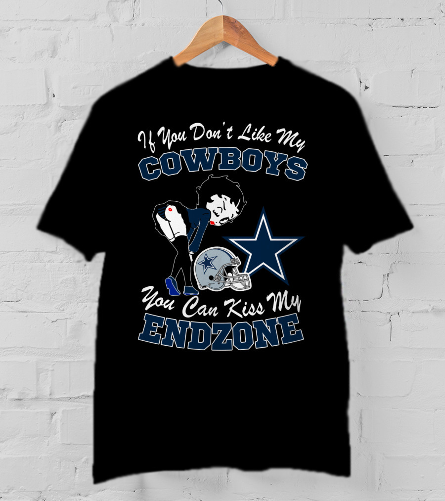 If You Don't Like My Cowboys You Can Kiss My Endzone T-Shirt