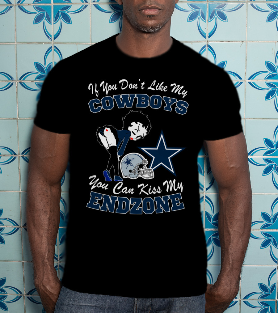 If You Don't Like My Cowboys You Can Kiss My Endzone T-Shirt