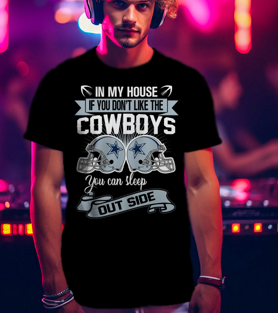 In My House If You Don't Like The Dallas Cowboys You Can Sleep Outside Football Helmets T-Shirt