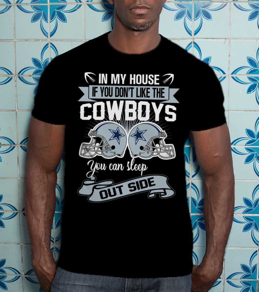 In My House If You Don't Like The Dallas Cowboys You Can Sleep Outside Football Helmets T-Shirt