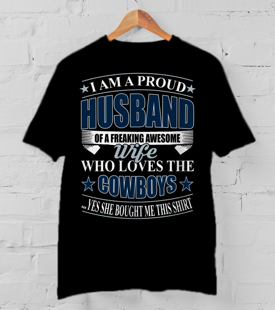 I Am A Proud Husband Of A Freaking Awesome Wife Who Loves The Cowboys Yes She Bought Me This T-Shirt