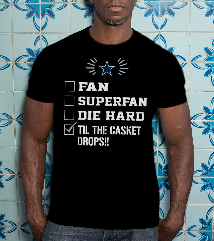 Dallas Cowboys Fan Superfan Die Hard Til The Casket Drops Star T-Shirt