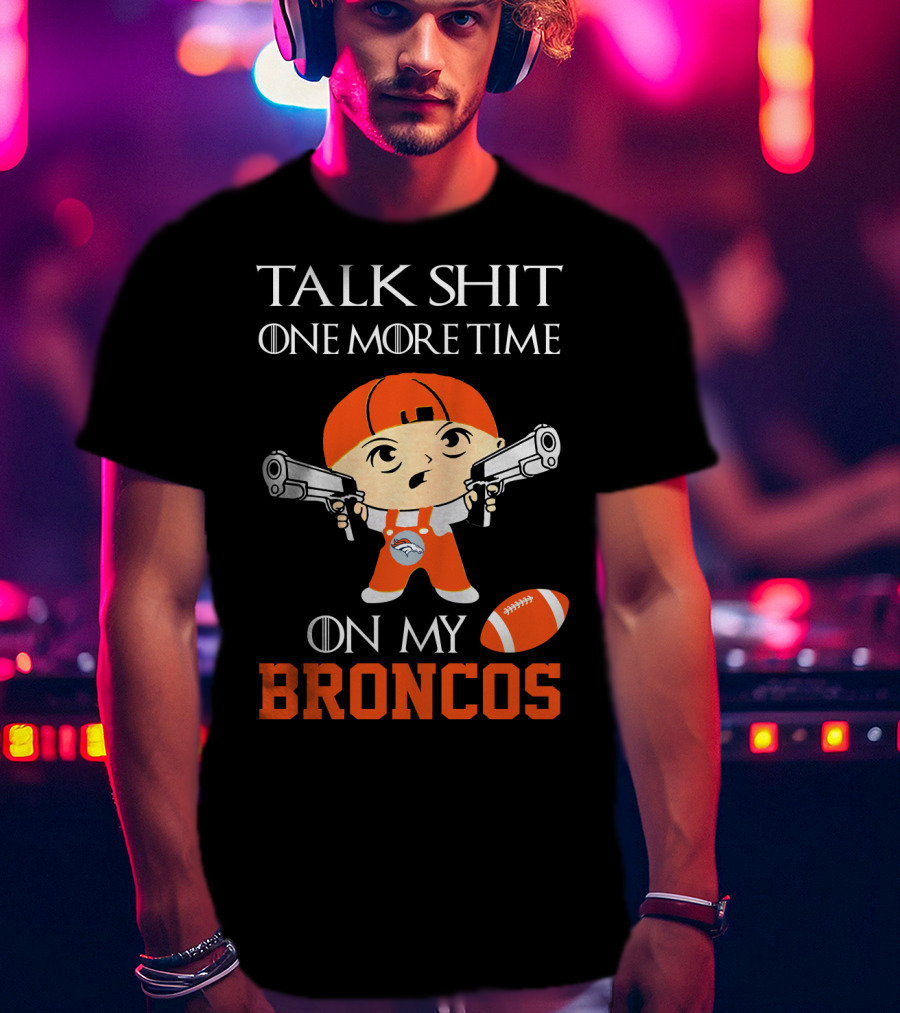 Talk Shit One More Time On My Broncos T-Shirt