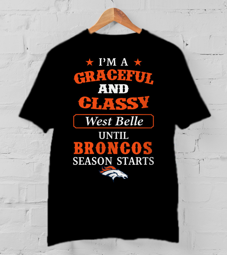 I'm A Graceful And Classy West Belle Until Broncos Season Starts T-Shirt