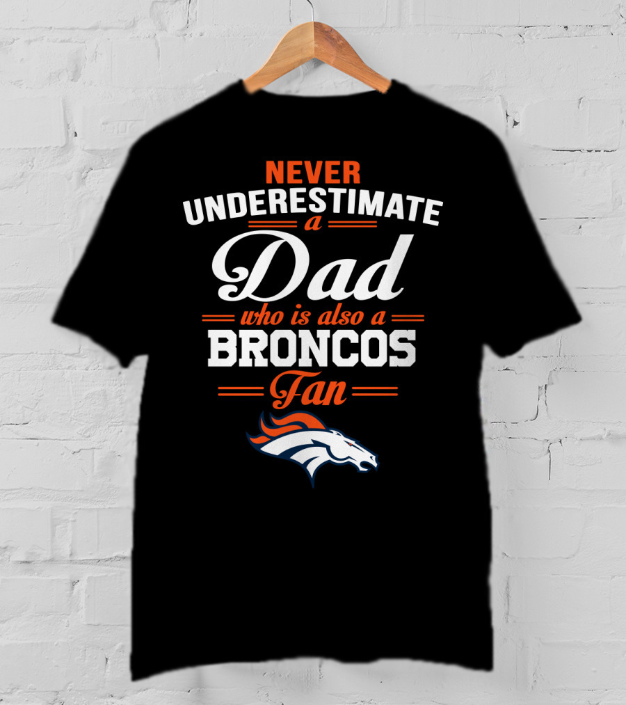 Never Underestimate A Dad Who Is Also A Broncos Fan T-Shirt