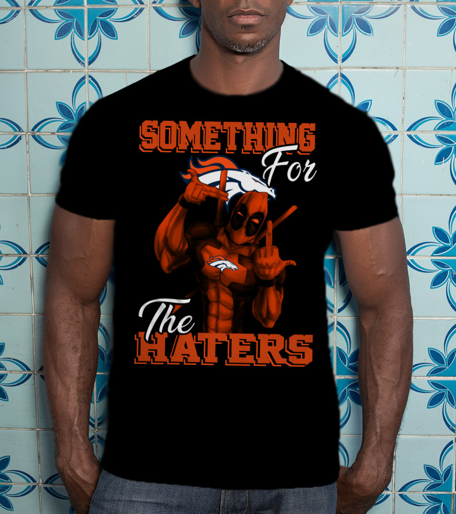Something For The Haters Denver Broncos T-Shirt