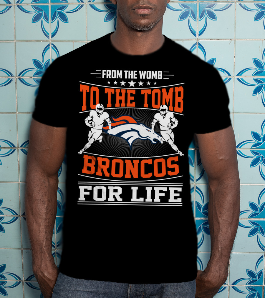 From The Womb To The Tomb Broncos For Life T-Shirt