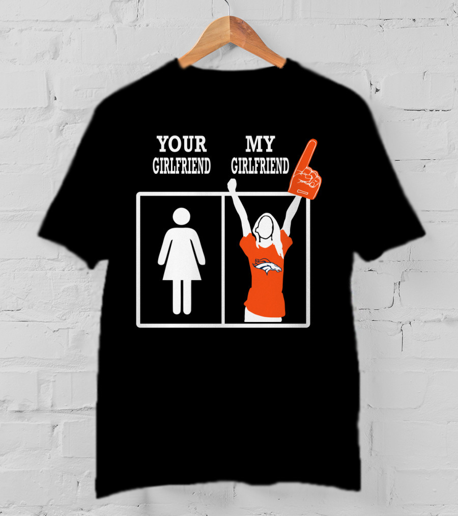 Denver Broncos Your Girlfriend My Girlfriend T-Shirt
