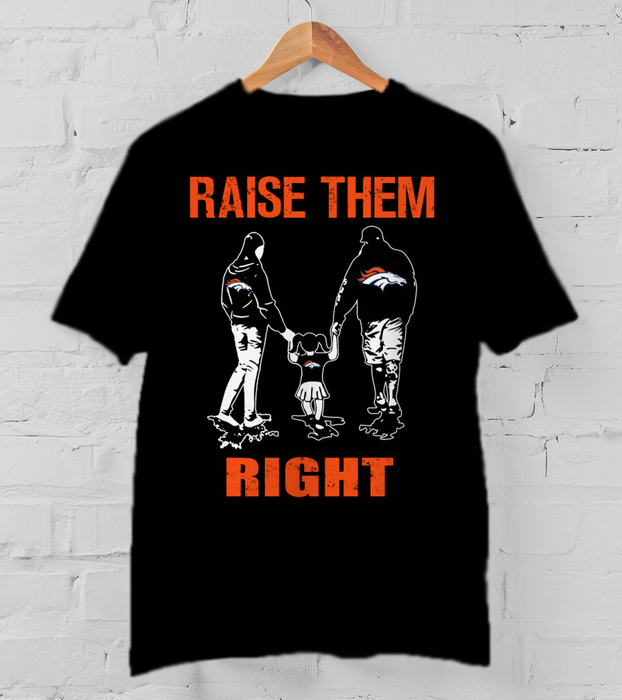 Denver Broncos Raise Them Right Football Fan Family T-Shirt