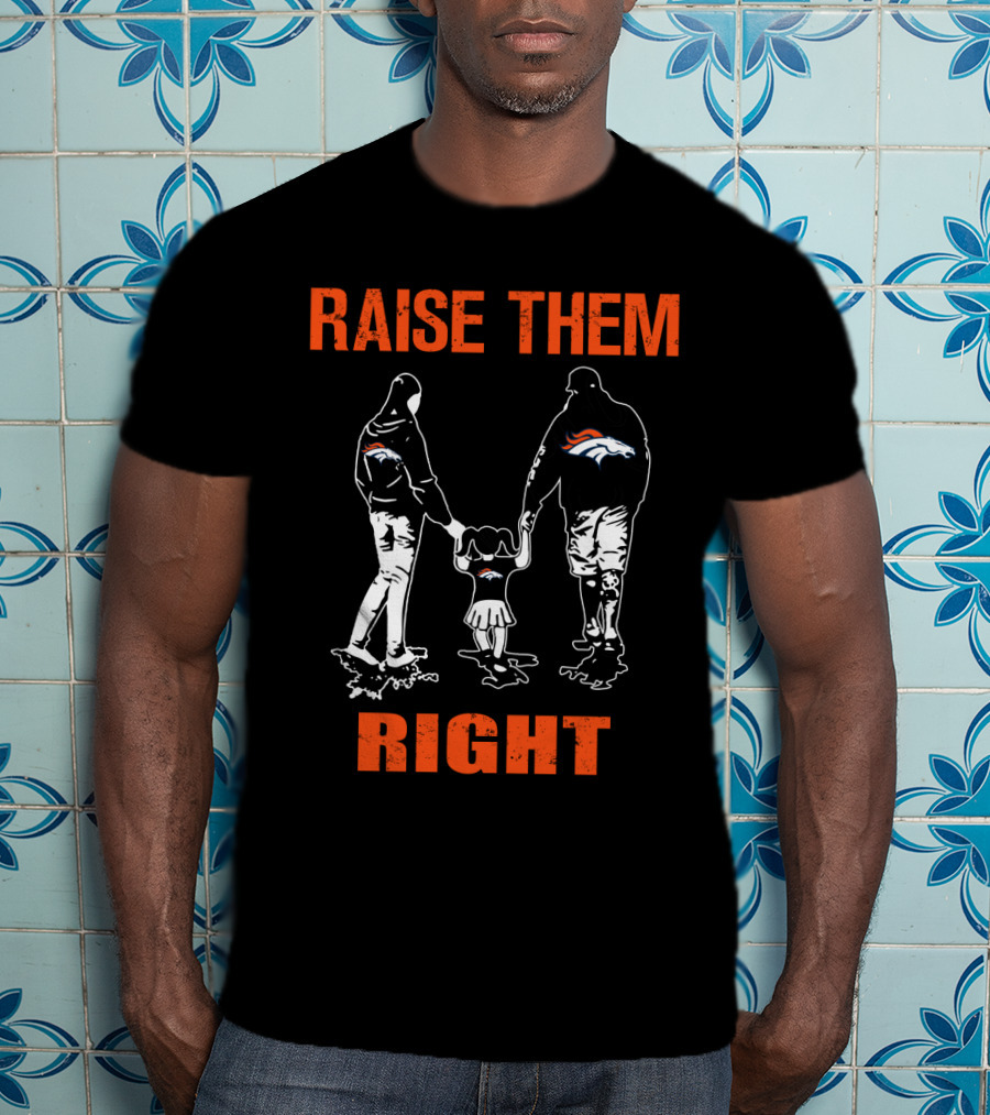 Denver Broncos Raise Them Right Football Fan Family T-Shirt