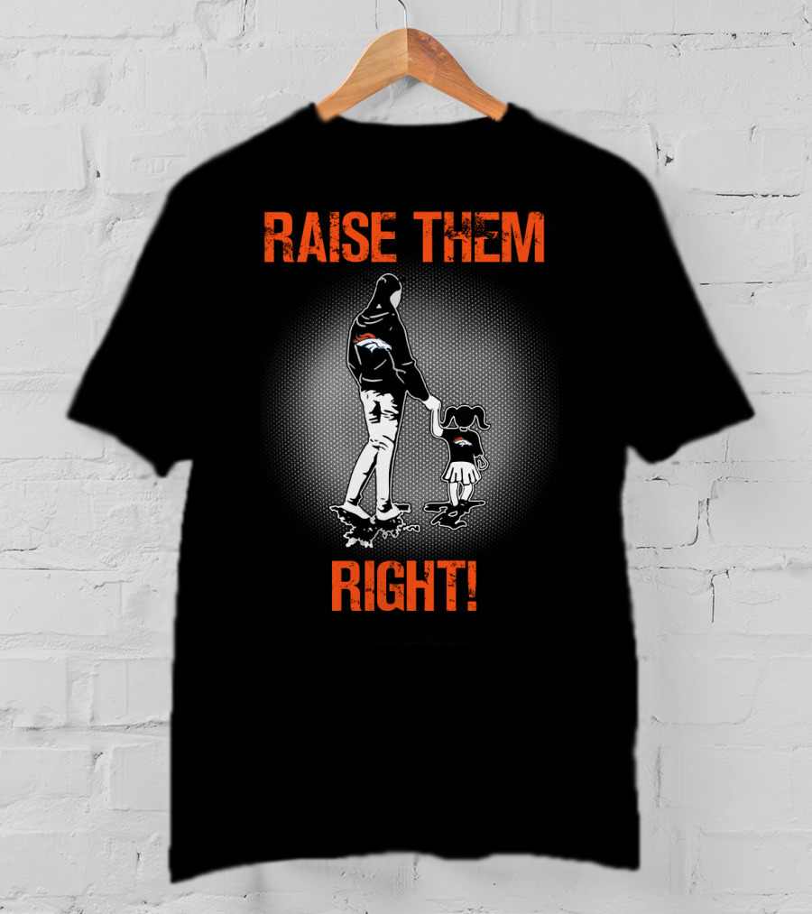 Raise Them Right Denver Broncos T-Shirt