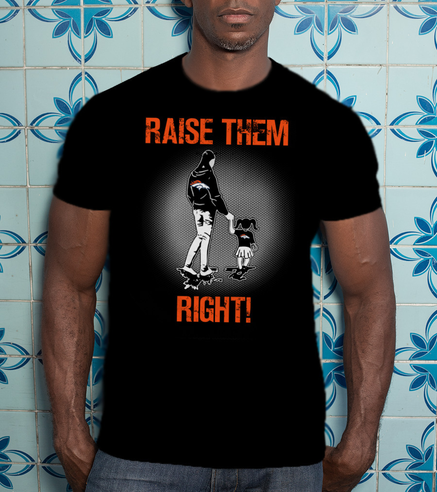 Raise Them Right Denver Broncos T-Shirt