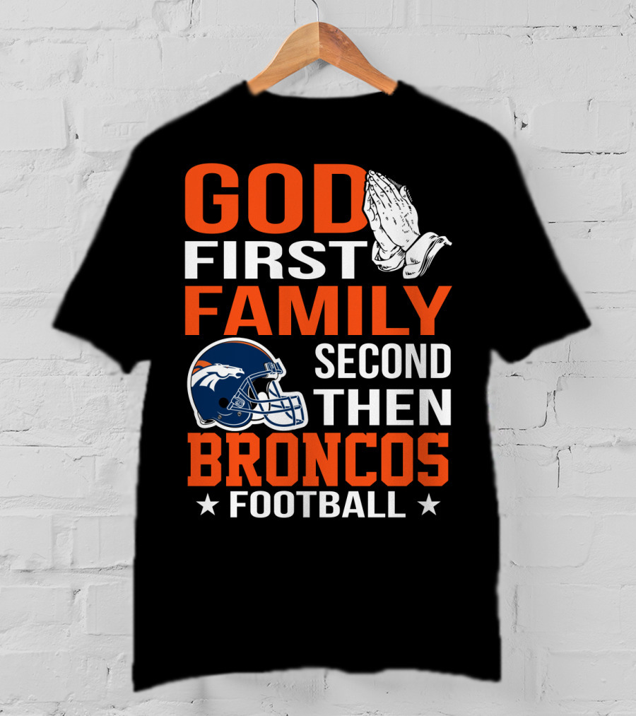 God First Family Second Then Broncos Football T-Shirt