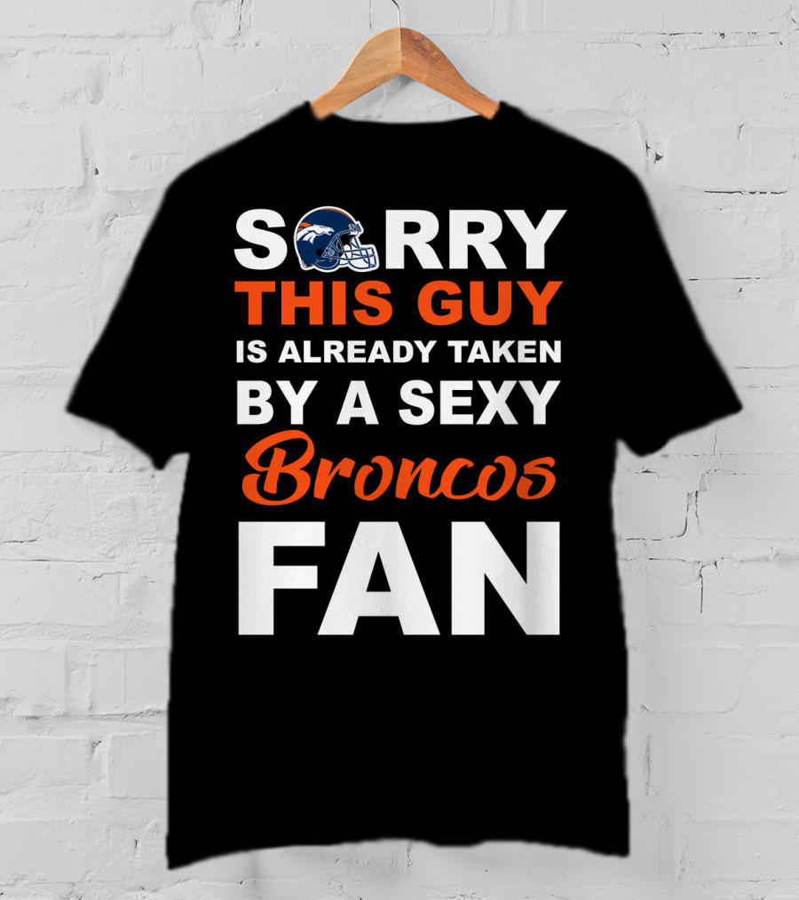 Denver Broncos Sorry This Guy Is Already Taken By A Sexy Fan T-Shirt
