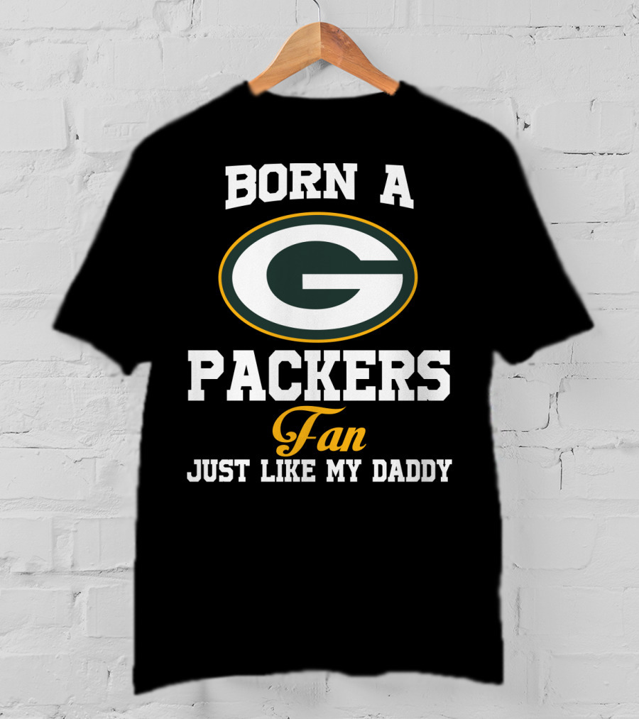 Born A Packers Fan Just Like My Daddy T-Shirt