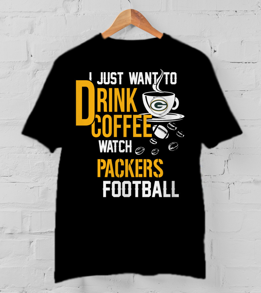 I Just Want To Drink Coffee Watch Packers Football T-Shirt