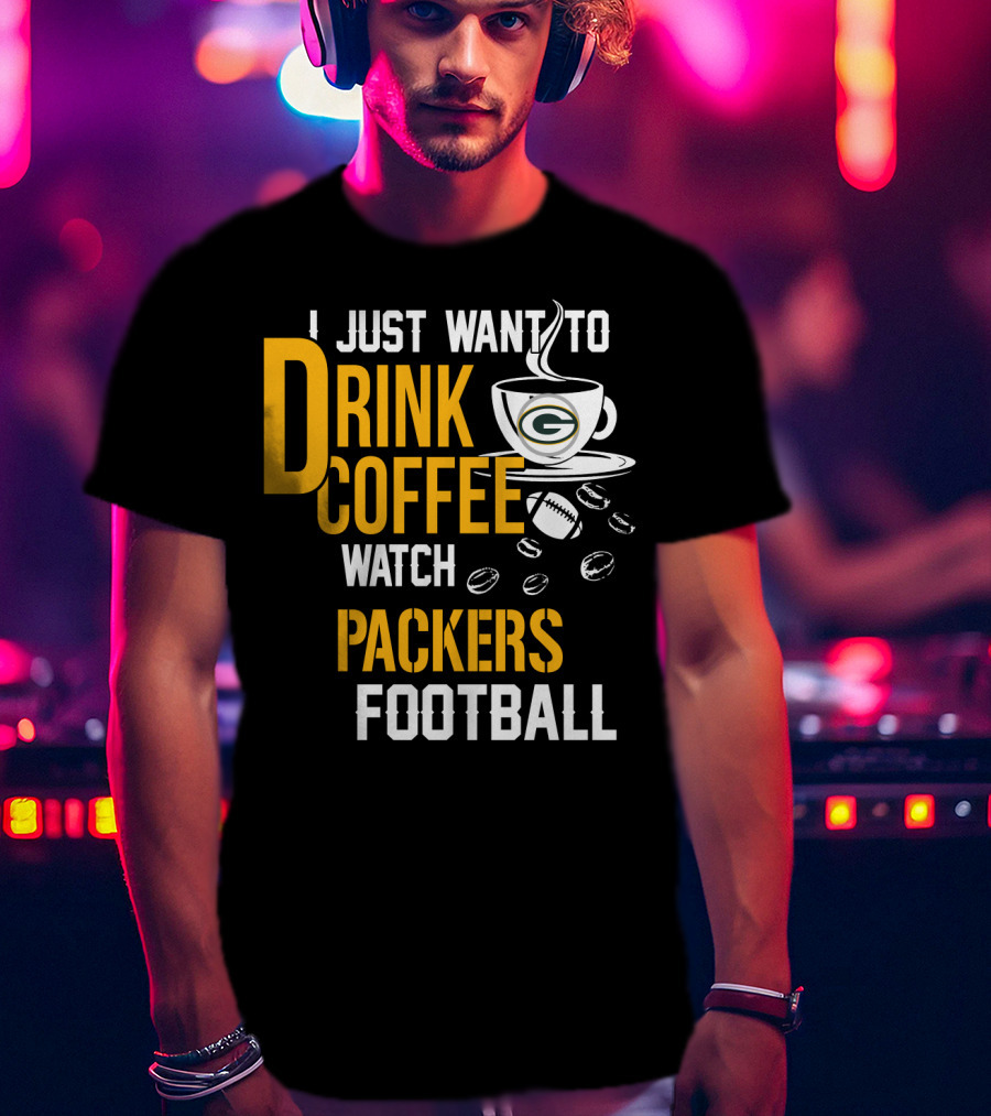 I Just Want To Drink Coffee Watch Packers Football T-Shirt