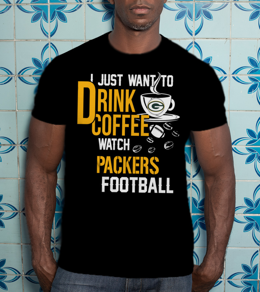 I Just Want To Drink Coffee Watch Packers Football T-Shirt