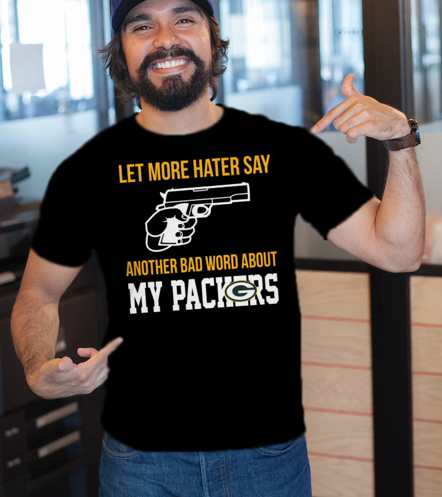 Let More Hater Say Another Bad Word About My Packers T-Shirt