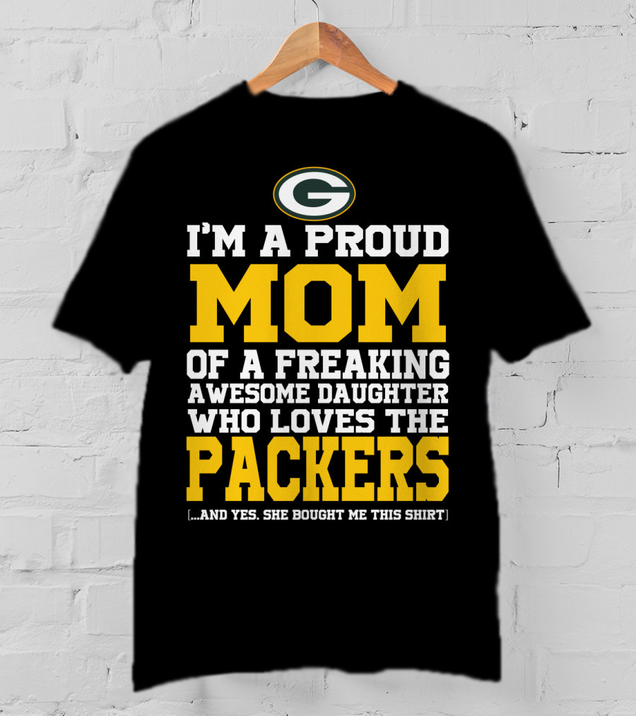 I'm A Proud Mom Of A Freaking Awesome Daughter Who Loves The Packers T-Shirt