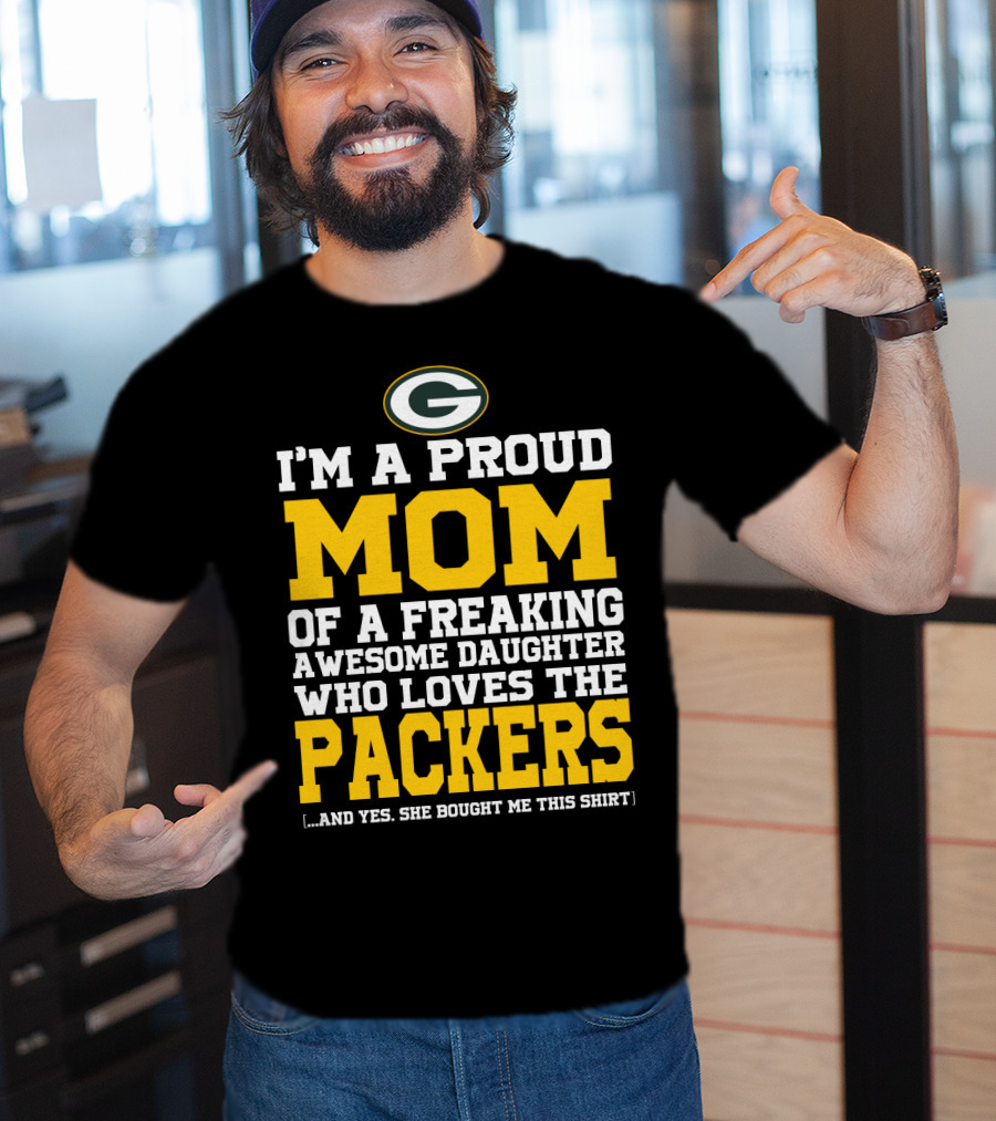 I'm A Proud Mom Of A Freaking Awesome Daughter Who Loves The Packers T-Shirt