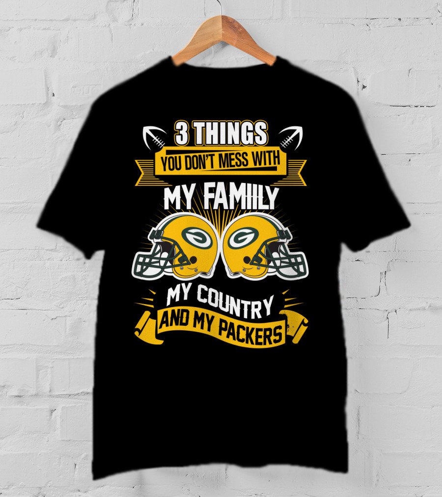 Things You Don't Mess With My Family My Country And My Packers T-Shirt