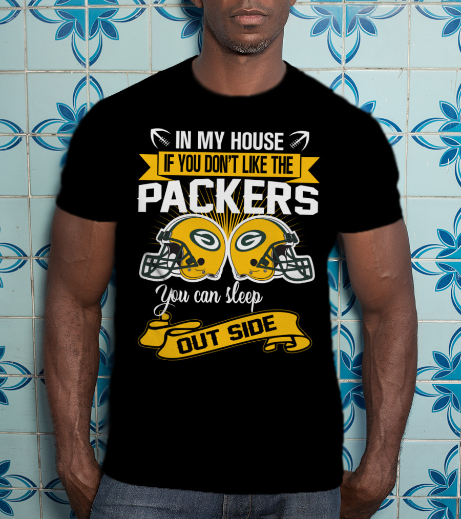 In My House If You Don't Like The Packers You Can Sleep Outside T-Shirt