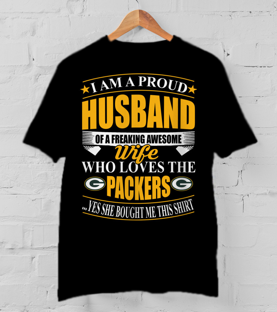 I Am A Proud Husband Of A Freaking Awesome Wife Who Loves The Packers ...Yes She Bought Me This T-Shirt