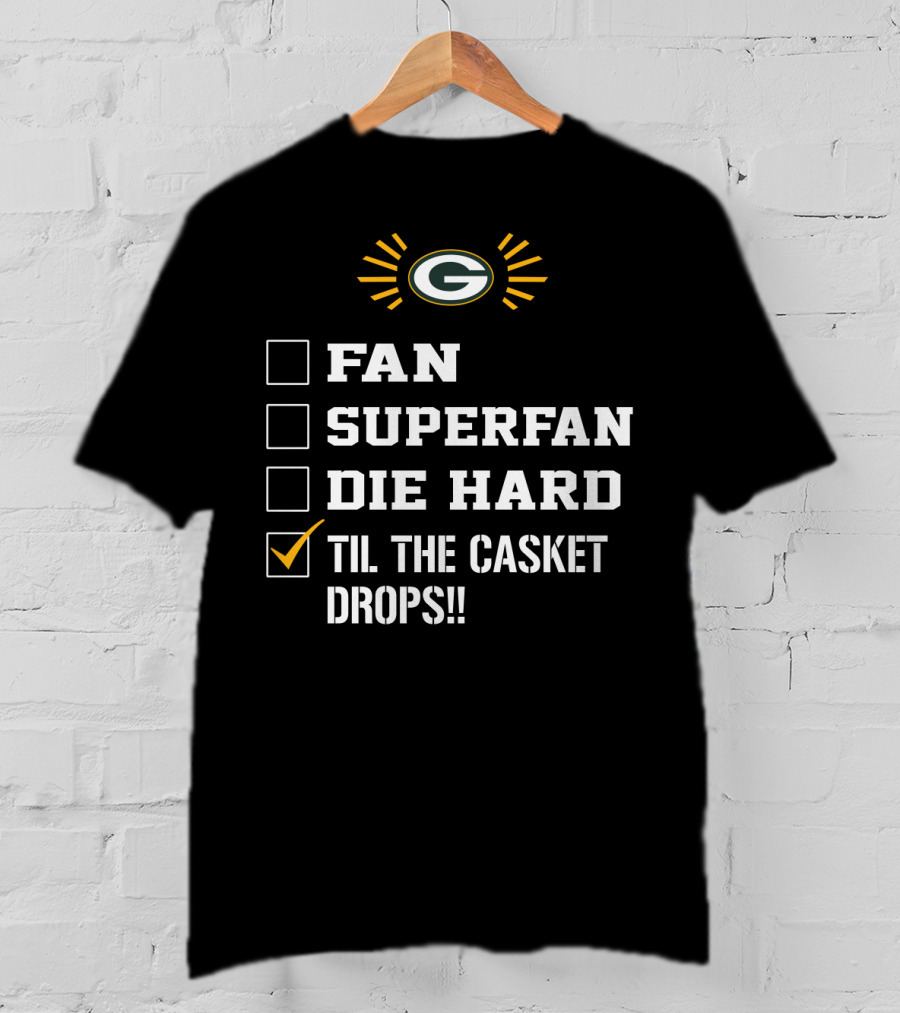 Green Bay Packers Fan Superfan Die Hard Til The Casket Drops T-Shirt