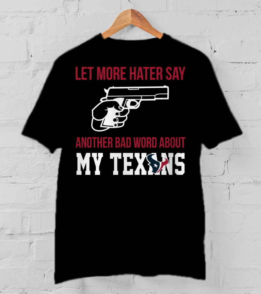 Let More Hater Say Another Bad Word About My Texans T-Shirt