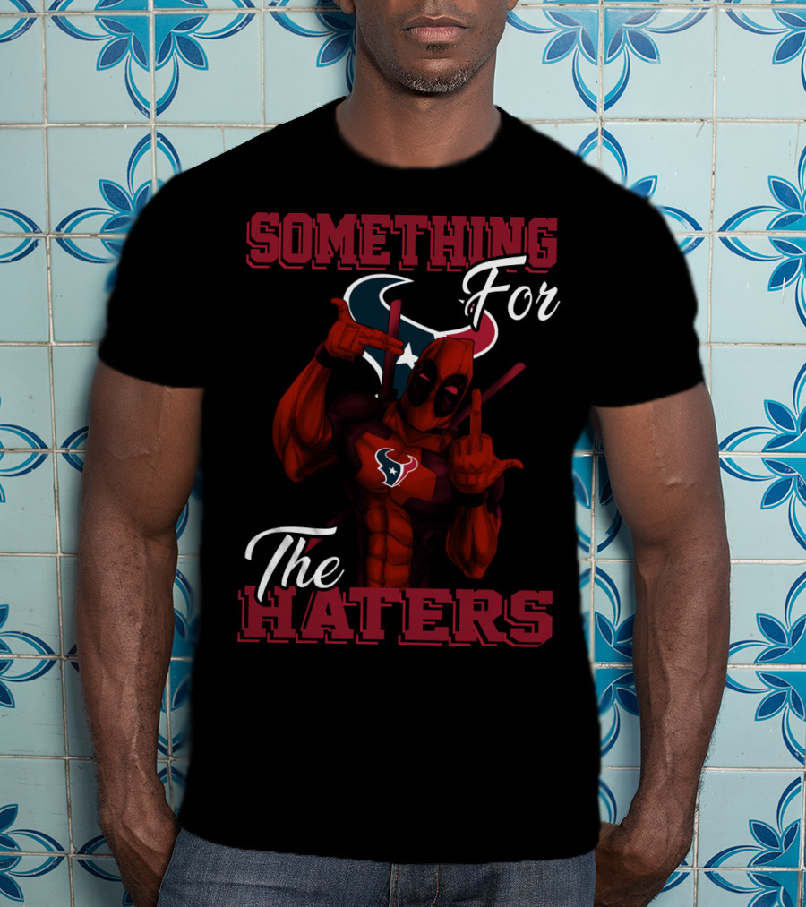 Something For The Haters Houston Texans T-Shirt