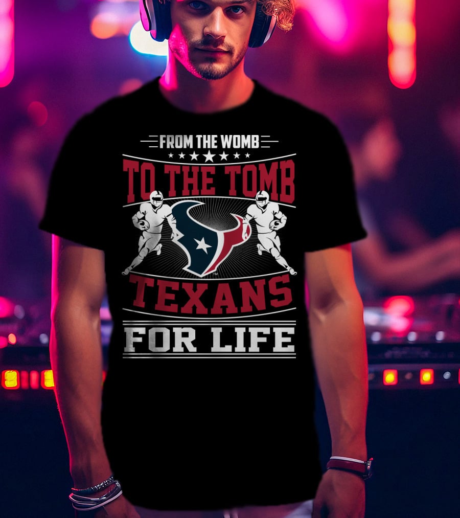 From The Womb To The Tomb Texans For Life T-Shirt