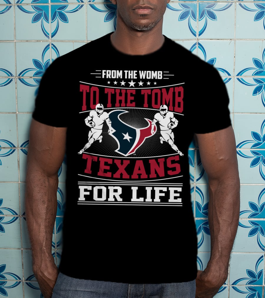 From The Womb To The Tomb Texans For Life T-Shirt