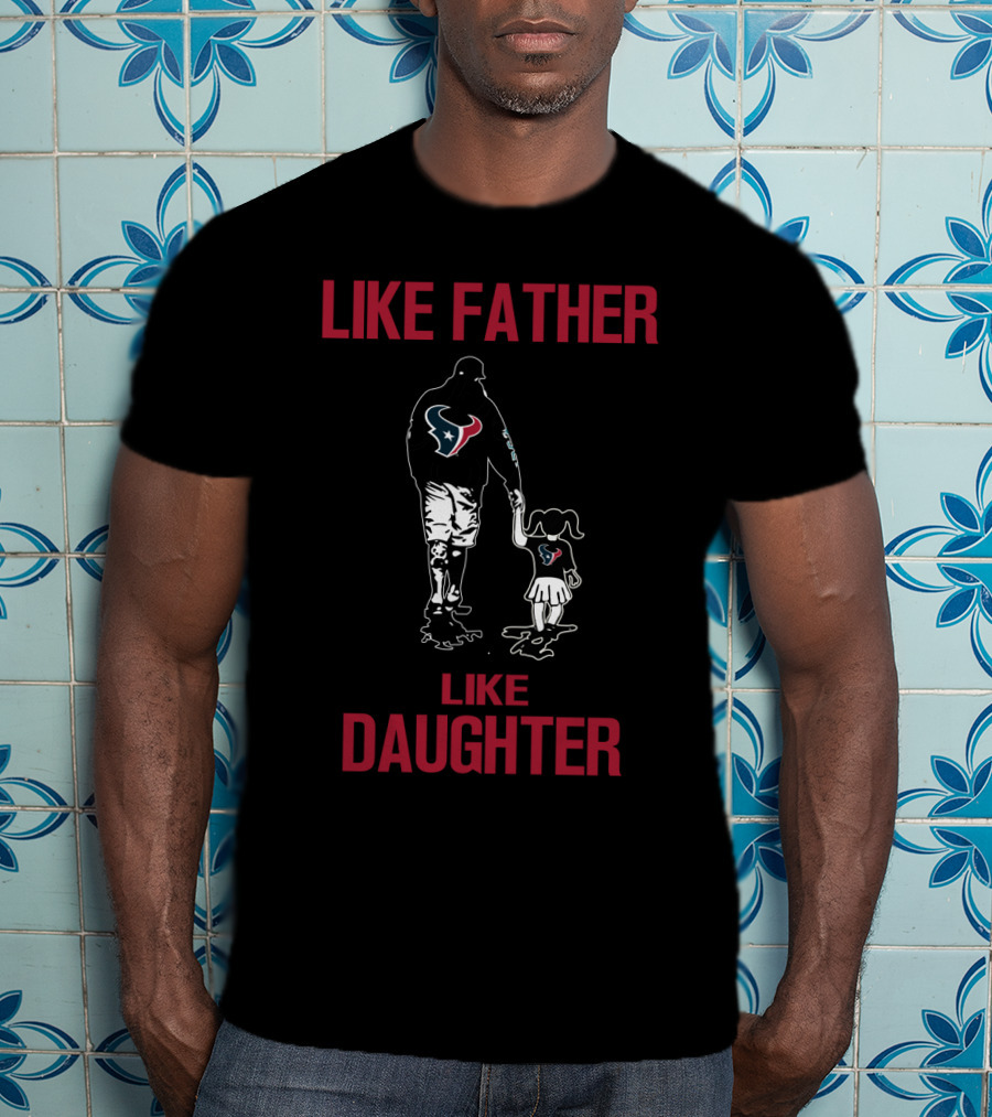 Like Father Like Daughter Houston Texans T-Shirt