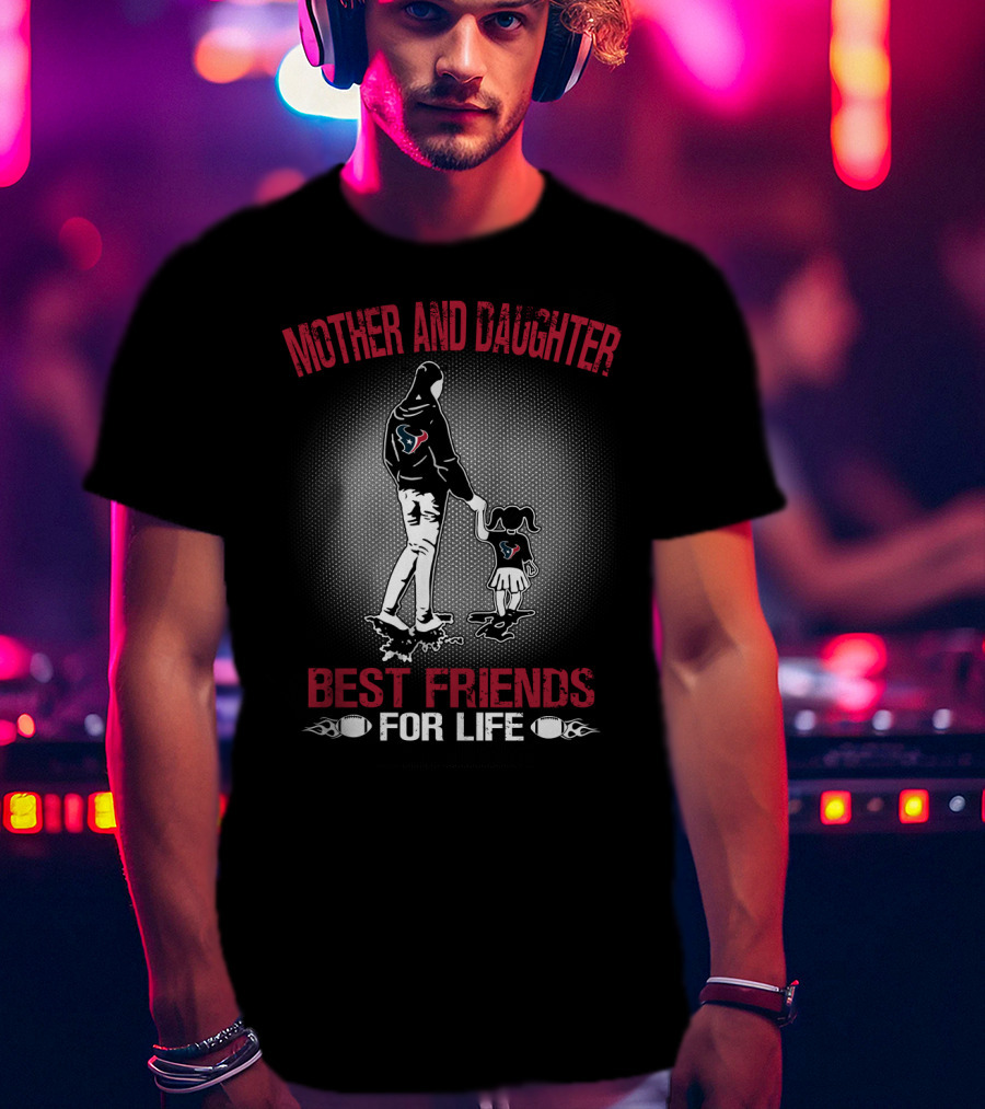 Mother And Daughter Houston Texans Best Friends For Life T-Shirt