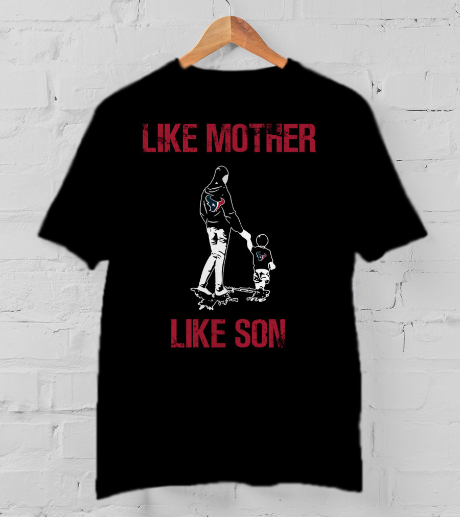Like Mother Like Son Houston Texans T-Shirt