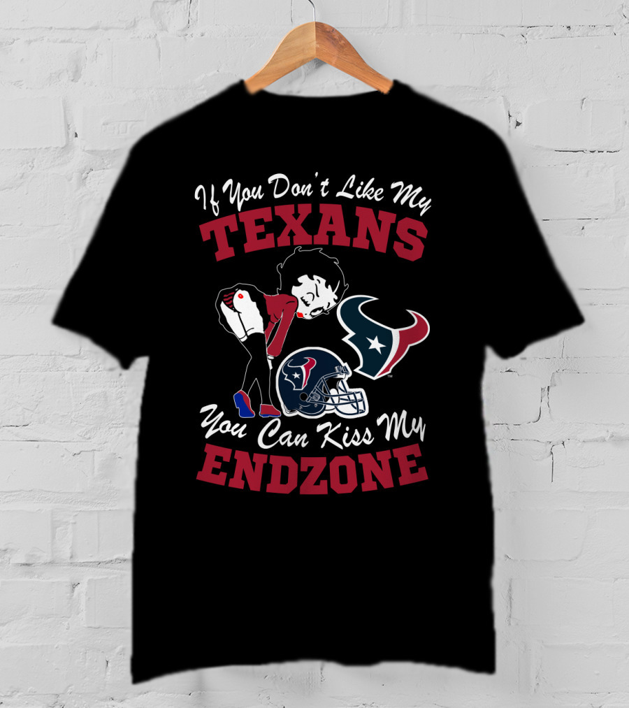 If You Don't Like My Texans You Can Kiss My Endzone Houston Texans T-Shirt