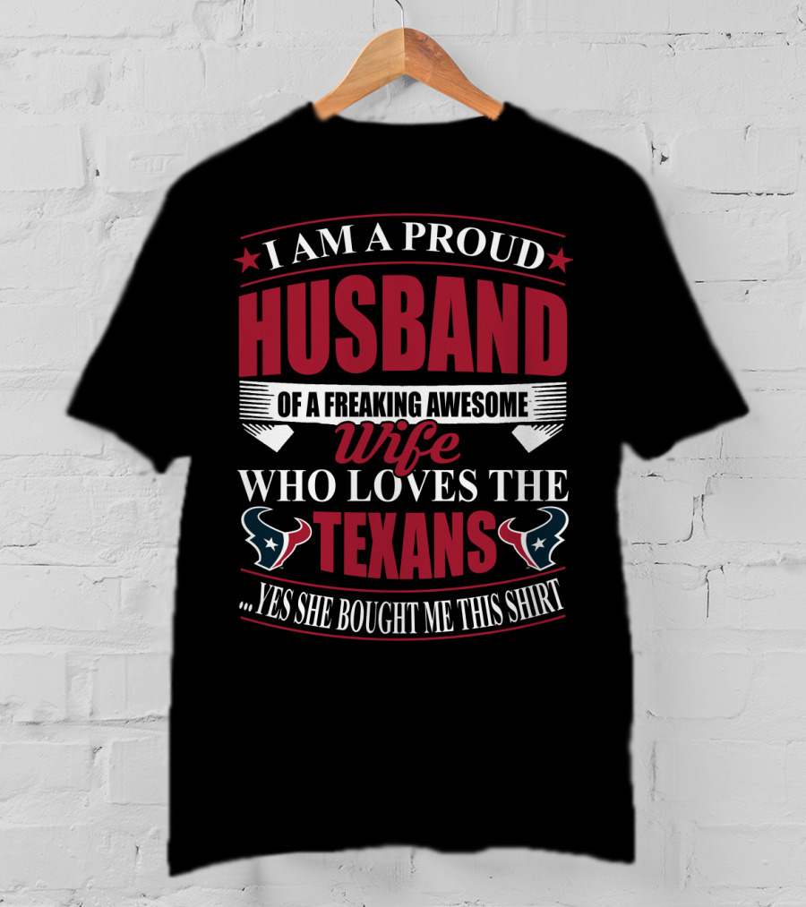 I Am A Proud Husband Of A Freaking Awesome Wife Who Loves The Texans Yes She Bought Me This T-Shirt