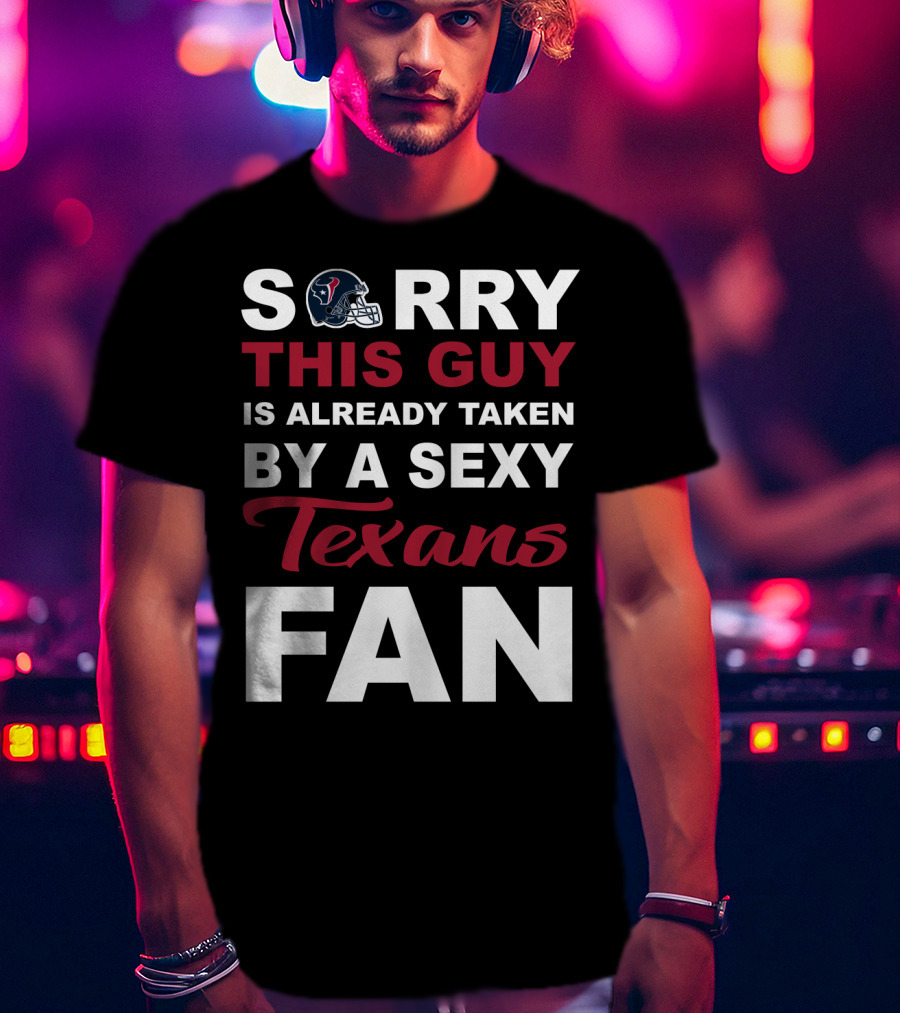 Sorry This Guy Is Already Taken By A Sexy Texans Fan T-Shirt