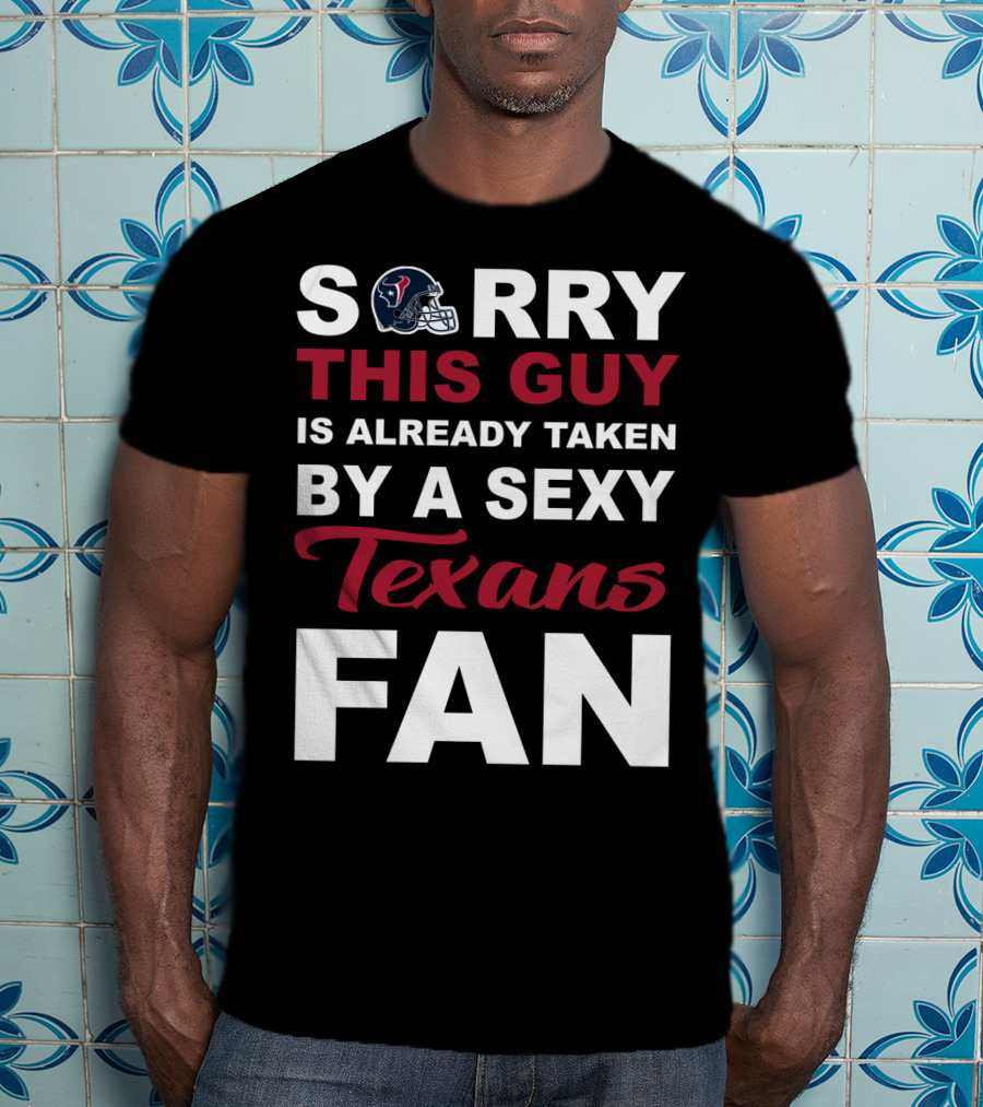 Sorry This Guy Is Already Taken By A Sexy Texans Fan T-Shirt