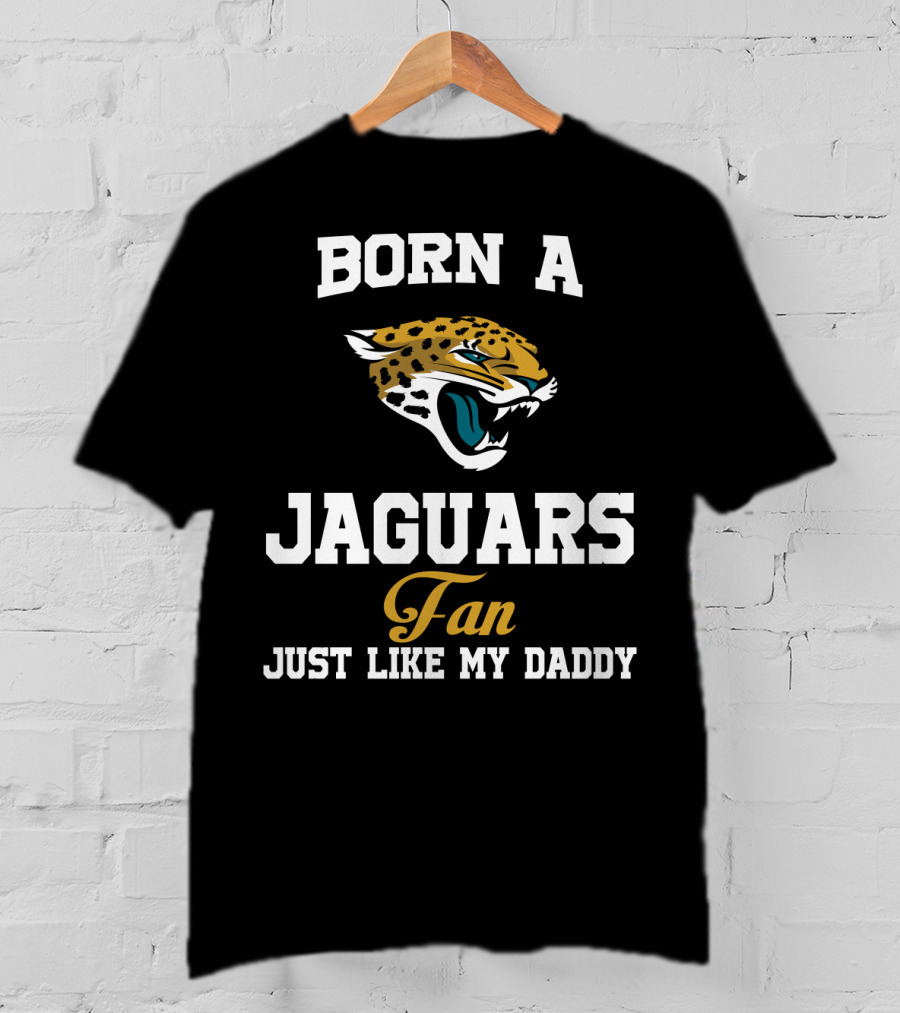 Born A Jaguars Fan Just Like My Daddy T-Shirt