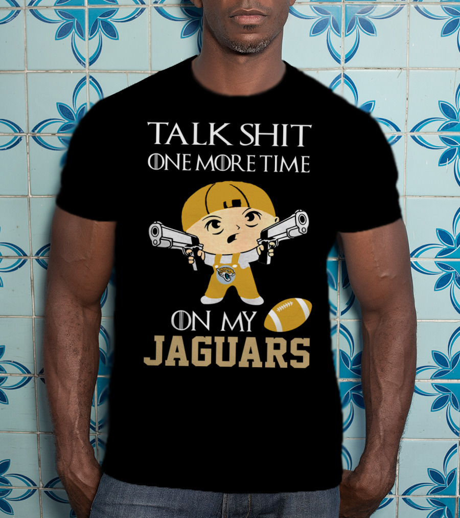 Jacksonville Jaguars Talk Shit One More Time On My Jaguars T-Shirt